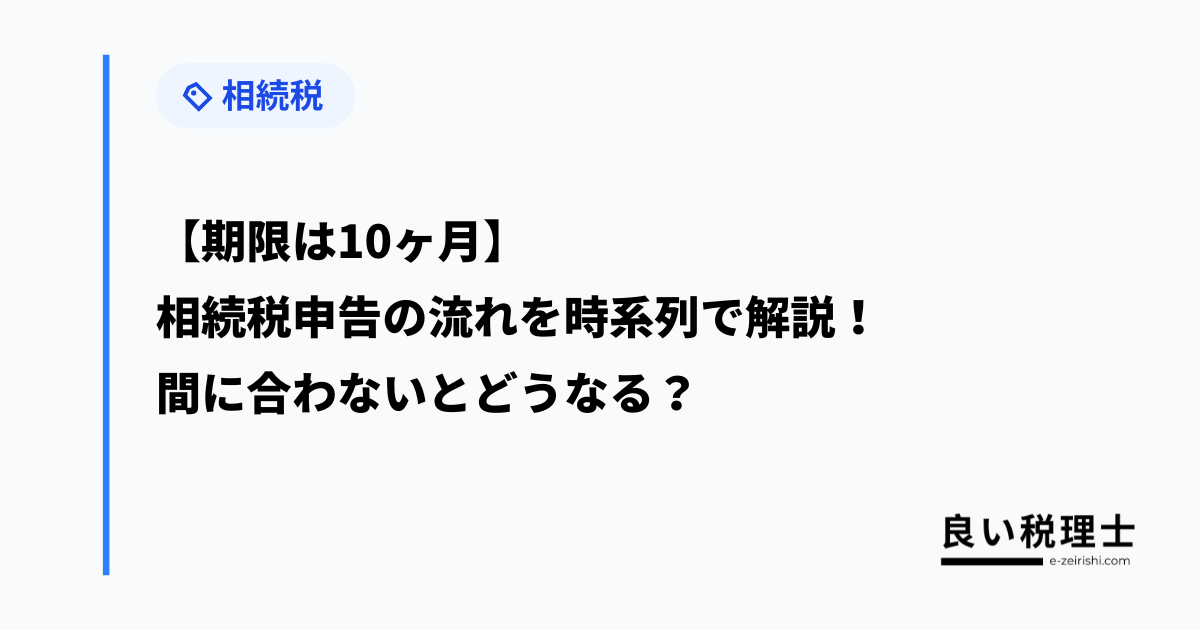 【期限は10ヶ月】相続税申告の流れを時系列で解説!間に合わないとどうなる?