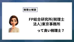 FP総合研究所(税理士法人)東京事務所っていい税理士？特徴、料金、オフィスの場所は？