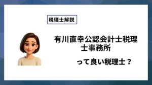 有川直幸公認会計士税理士事務所っていい税理士？特徴、料金、オフィスの場所は？