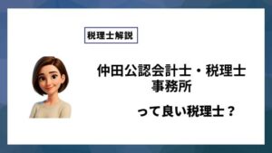 仲田公認会計士・税理士事務所っていい税理士？特徴、料金、オフィスの場所は？