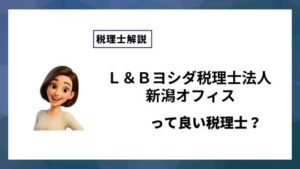 Ｌ＆Ｂヨシダ税理士法人 新潟オフィスっていい税理士？特徴、料金、オフィスの場所は？