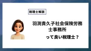 羽渕貴久子社会保険労務士事務所っていい税理士？特徴、料金、オフィスの場所は？
