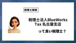 税理士法人BlueWorksTax 名古屋支店っていい税理士？特徴、料金、オフィスの場所は？