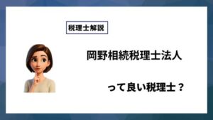 岡野相続税理士法人っていい税理士？特徴、料金、オフィスの場所は？