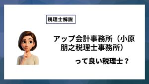 アップ会計事務所（小原朋之税理士事務所）っていい税理士？特徴、料金、オフィスの場所は？