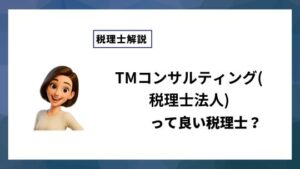 TMコンサルティング(税理士法人)っていい税理士？特徴、料金、オフィスの場所は？