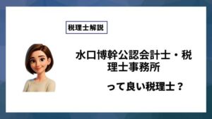 水口博幹公認会計士・税理士事務所っていい税理士？特徴、料金、オフィスの場所は？