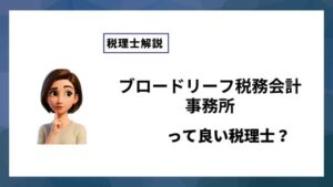 ブロードリーフ税務会計事務所っていい税理士？特徴、料金、オフィスの場所は？