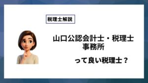 山口公認会計士・税理士事務所っていい税理士？特徴、料金、オフィスの場所は？