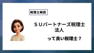 ＳＵパートナーズ税理士法人っていい税理士？特徴、料金、オフィスの場所は？