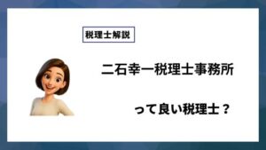 二石幸一税理士事務所っていい税理士？特徴、料金、オフィスの場所は？