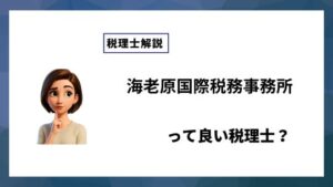 海老原国際税務事務所っていい税理士？特徴、料金、オフィスの場所は？
