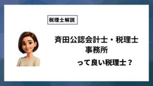斉田公認会計士・税理士事務所っていい税理士？特徴、料金、オフィスの場所は？