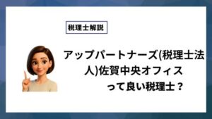アップパートナーズ(税理士法人)佐賀中央オフィスっていい税理士？特徴、料金、オフィスの場所は？