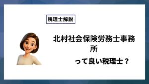 北村社会保険労務士事務所っていい税理士？特徴、料金、オフィスの場所は？