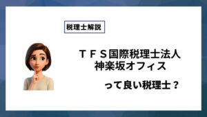 ＴＦＳ国際税理士法人 神楽坂オフィスっていい税理士？特徴、料金、オフィスの場所は？