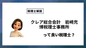 クレア総合会計　岩崎充博税理士事務所っていい税理士？特徴、料金、オフィスの場所は？
