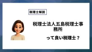 税理士法人五島税理士事務所っていい税理士？特徴、料金、オフィスの場所は？