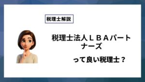 税理士法人ＬＢＡパートナーズっていい税理士？特徴、料金、オフィスの場所は？