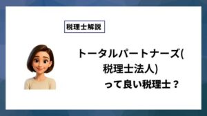 トータルパートナーズ(税理士法人)っていい税理士？特徴、料金、オフィスの場所は？