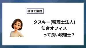 タスキー(税理士法人)仙台オフィスっていい税理士？特徴、料金、オフィスの場所は？