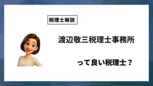 渡辺敬三税理士事務所っていい税理士？特徴、料金、オフィスの場所は？