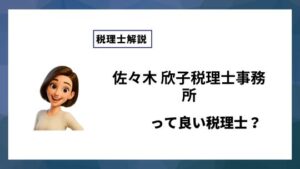 佐々木 欣子税理士事務所っていい税理士？特徴、料金、オフィスの場所は？