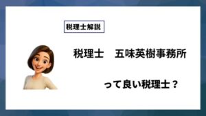 税理士　五味英樹事務所っていい税理士？特徴、料金、オフィスの場所は？