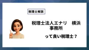 税理士法人エナリ　横浜事務所っていい税理士？特徴、料金、オフィスの場所は？