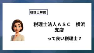 税理士法人ＡＳＣ　横浜支店っていい税理士？特徴、料金、オフィスの場所は？