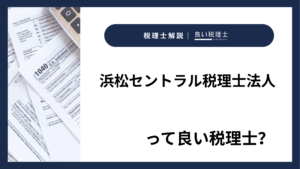 浜松セントラル税理士法人っていい税理士？特徴、料金、オフィスの場所は？
