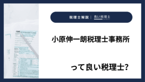小原伸一朗税理士事務所っていい税理士？特徴、料金、オフィスの場所は？