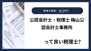 公認会計士・税理士 梅山公認会計士事務所っていい税理士？特徴、料金、オフィスの場所は？