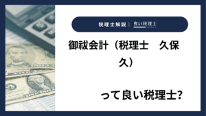 御祓会計（税理士　久保　久）っていい税理士？特徴、料金、オフィスの場所は？