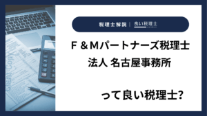 Ｆ＆Ｍパートナーズ税理士法人 名古屋事務所っていい税理士？特徴、料金、オフィスの場所は？
