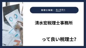 清水宏税理士事務所っていい税理士？特徴、料金、オフィスの場所は？