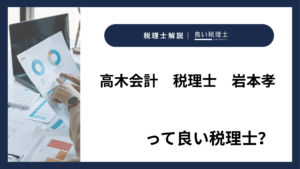 高木会計　税理士　岩本孝っていい税理士？特徴、料金、オフィスの場所は？