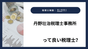 丹野壮治税理士事務所っていい税理士？特徴、料金、オフィスの場所は？