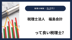 税理士法人　福島会計っていい税理士？特徴、料金、オフィスの場所は？