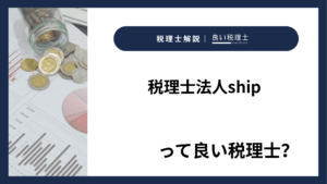 税理士法人shipっていい税理士？特徴、料金、オフィスの場所は？