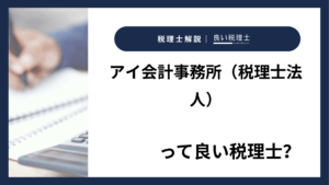 アイ会計事務所（税理士法人）っていい税理士？特徴、料金、オフィスの場所は？