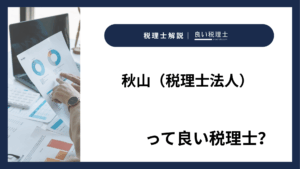 秋山（税理士法人）っていい税理士？特徴、料金、オフィスの場所は？