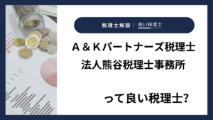 Ａ＆Ｋパートナーズ税理士法人熊谷税理士事務所っていい税理士？特徴、料金、オフィスの場所は？