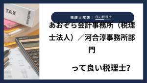 あおぞら会計事務所（税理士法人）／河合淳事務所部門っていい税理士？特徴、料金、オフィスの場所は？