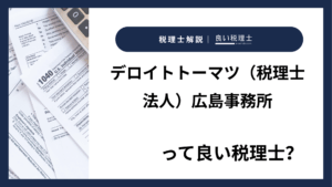 デロイトトーマツ（税理士法人）広島事務所っていい税理士？特徴、料金、オフィスの場所は？