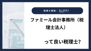 ファミール会計事務所（税理士法人）っていい税理士？特徴、料金、オフィスの場所は？