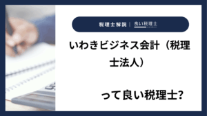 いわきビジネス会計（税理士法人）っていい税理士？特徴、料金、オフィスの場所は？