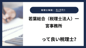 若葉総合（税理士法人）一宮事務所っていい税理士？特徴、料金、オフィスの場所は？