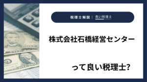 株式会社石橋経営センターっていい税理士？特徴、料金、オフィスの場所は？