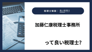 加藤仁康税理士事務所っていい税理士？特徴、料金、オフィスの場所は？